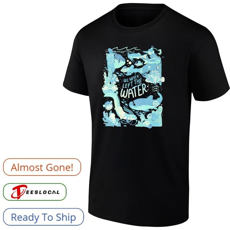 We never left the water shirt Unisex T-Shirt L