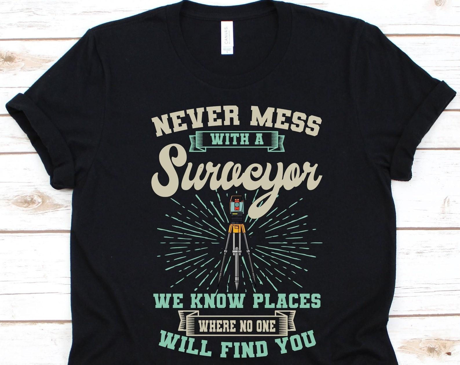 Never Mess With A Surveyor Shirt, Gift For Surveyors, Land Surveyor Graphic, Surveying Lovers, Land Surveying Design, Measurers T-Shirt L