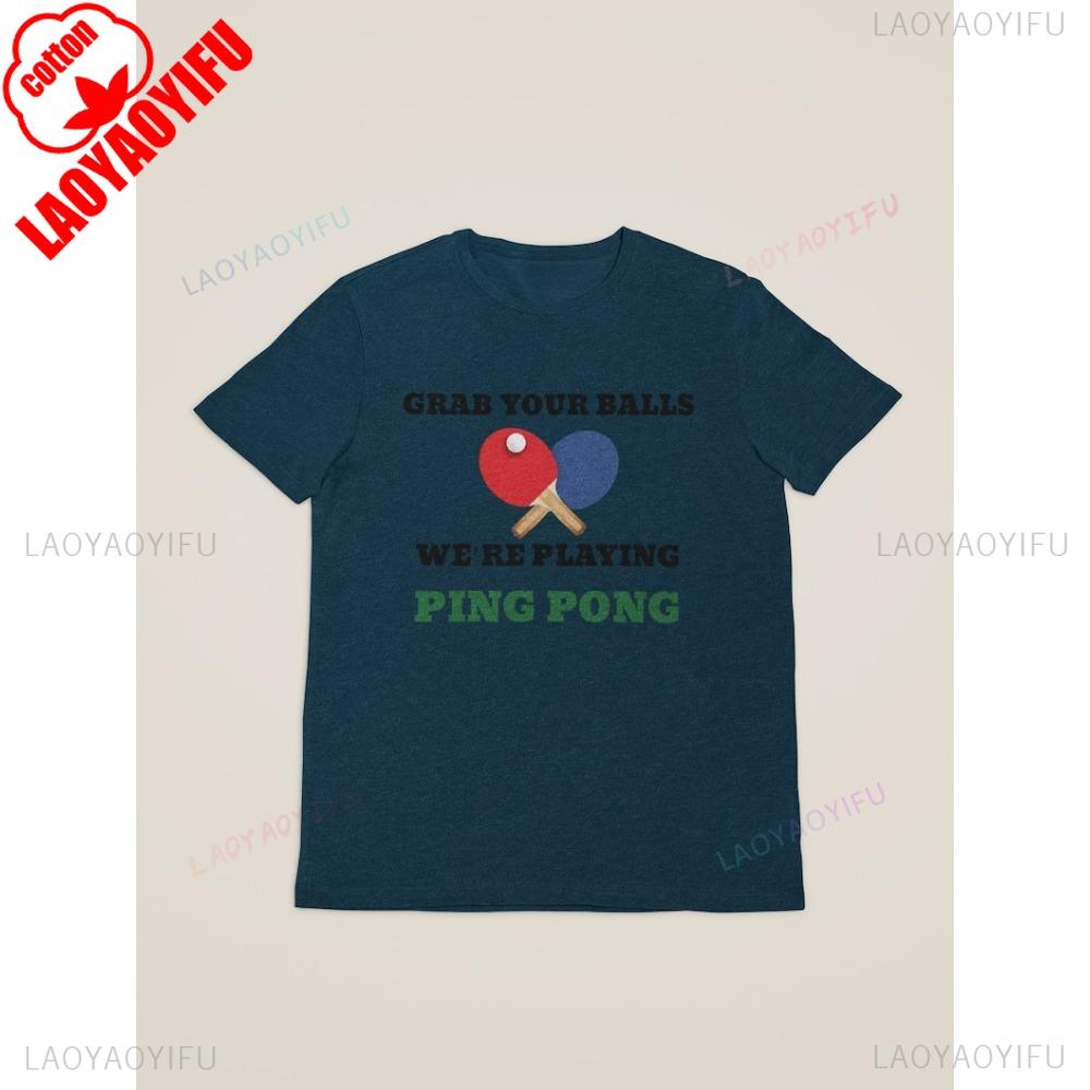 Funny Table Tennis Graphic Tshirt Grab Your Balls Were Playing Ping Pong Joke Printed Tshirt Cotton Casual Fashion Man Tees