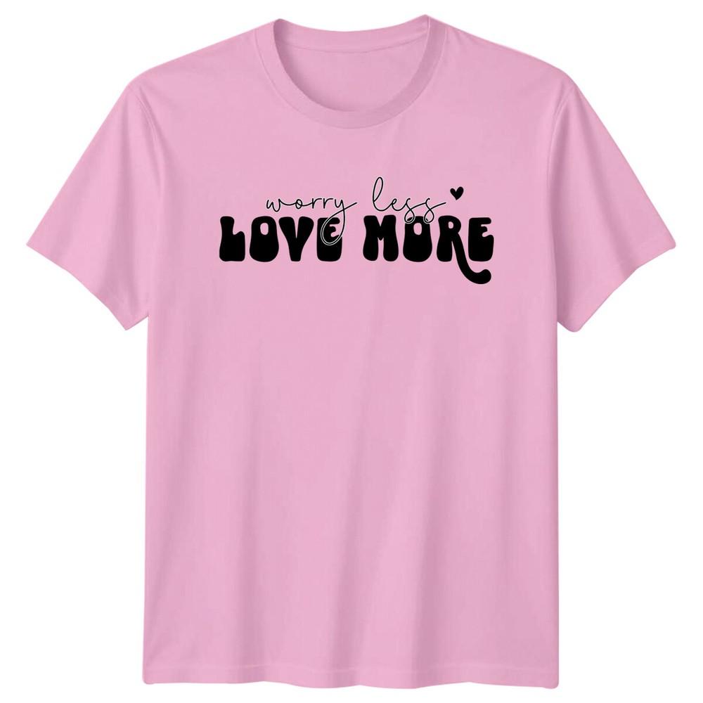 Worry Less Love More TShirt Motivational Quote Graphic Tee