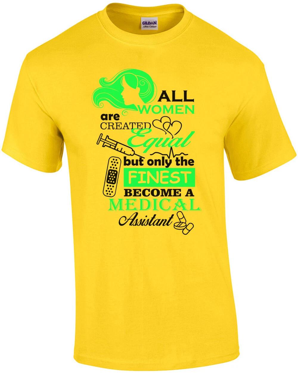 All Women Are Created Equal But Only The Finest Become A Medical Assistant T-... S