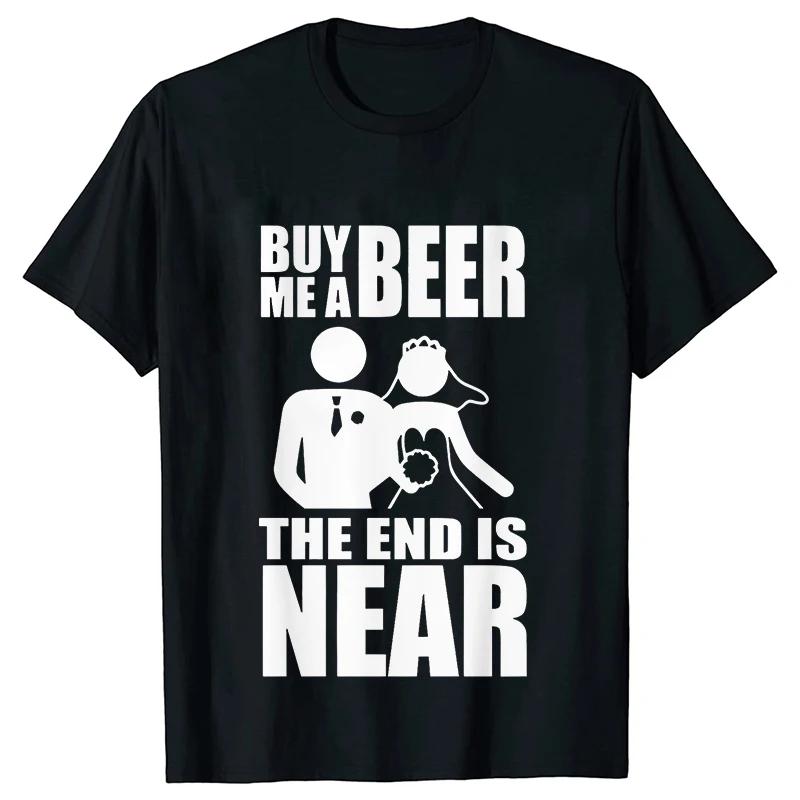 Buy Me A Beer The End Is Near Groom Bride Bachelor Wedding Party T Shirts Streetwear Short Sleeve Unisex Tees Summer T-shirt
