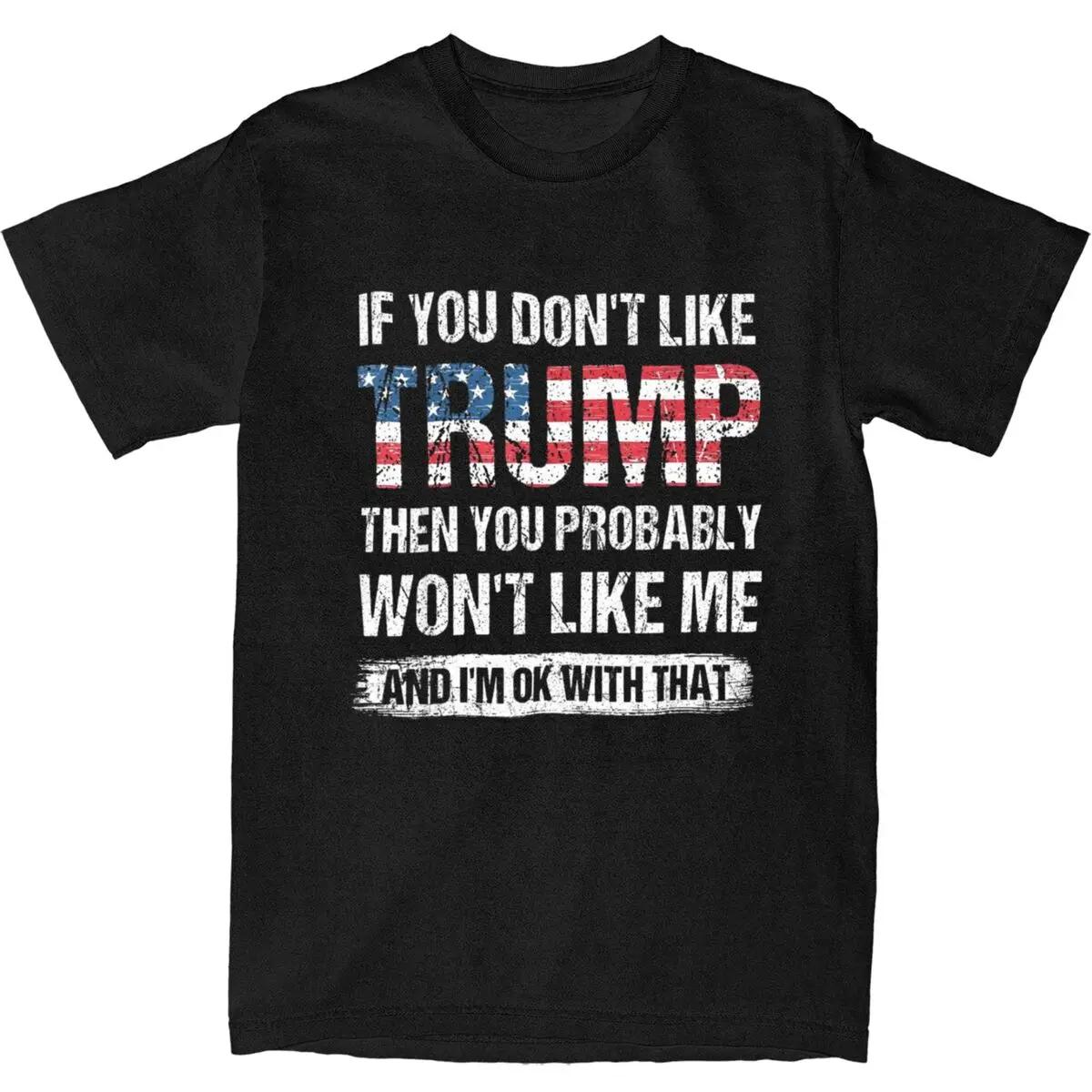 If You Don t Like Trump Then You Probably Won t Like Me Cotton T Shirts Hip Hop Tshirt XXXXL
