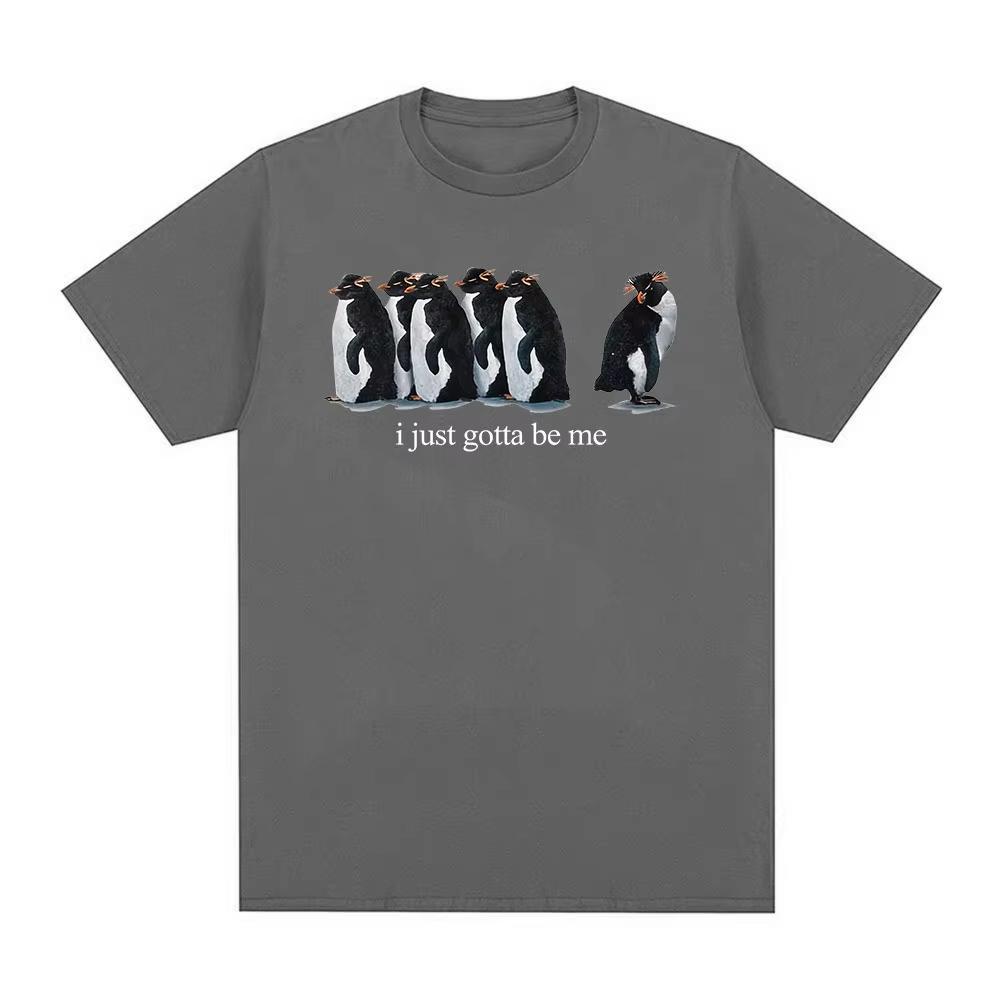 

I Just Gotta Be Me Funny Penguin Meme T-Shirt Men s Women Clothing Fashion Harajuku T-shirts Cotton Short Sleeve T Shirts 3XL