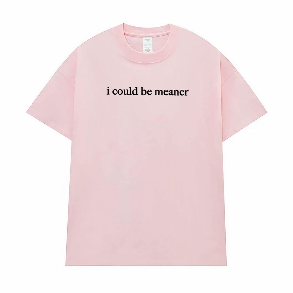 I Could Be Meaner Funny Humor T Shirts Men Women Comfort Summer Fashion Vintage T-Shirt High Quality Short Sleeve Loose T-Shirts