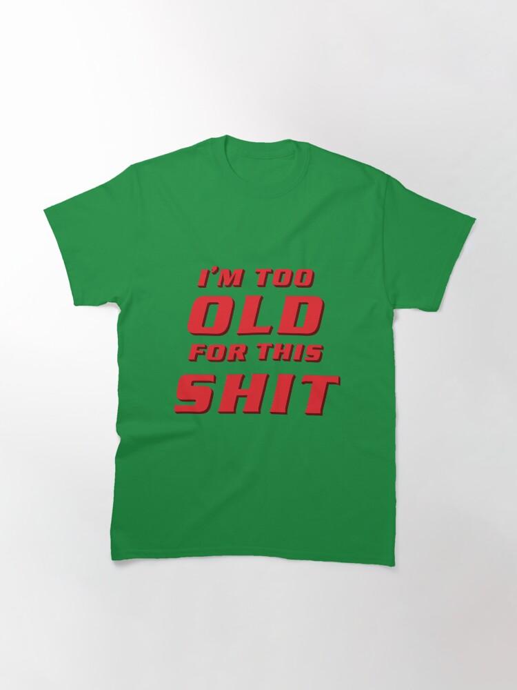 Lethal Weapon I'm Too Old For This Shit Classic T-Shirt