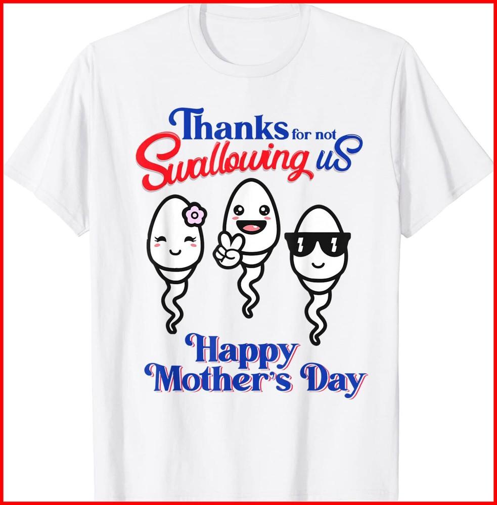 Thanks For Not Swallowing Us Happy Mother s Day White Cotton T-Shirt Unisex T-Shirt L