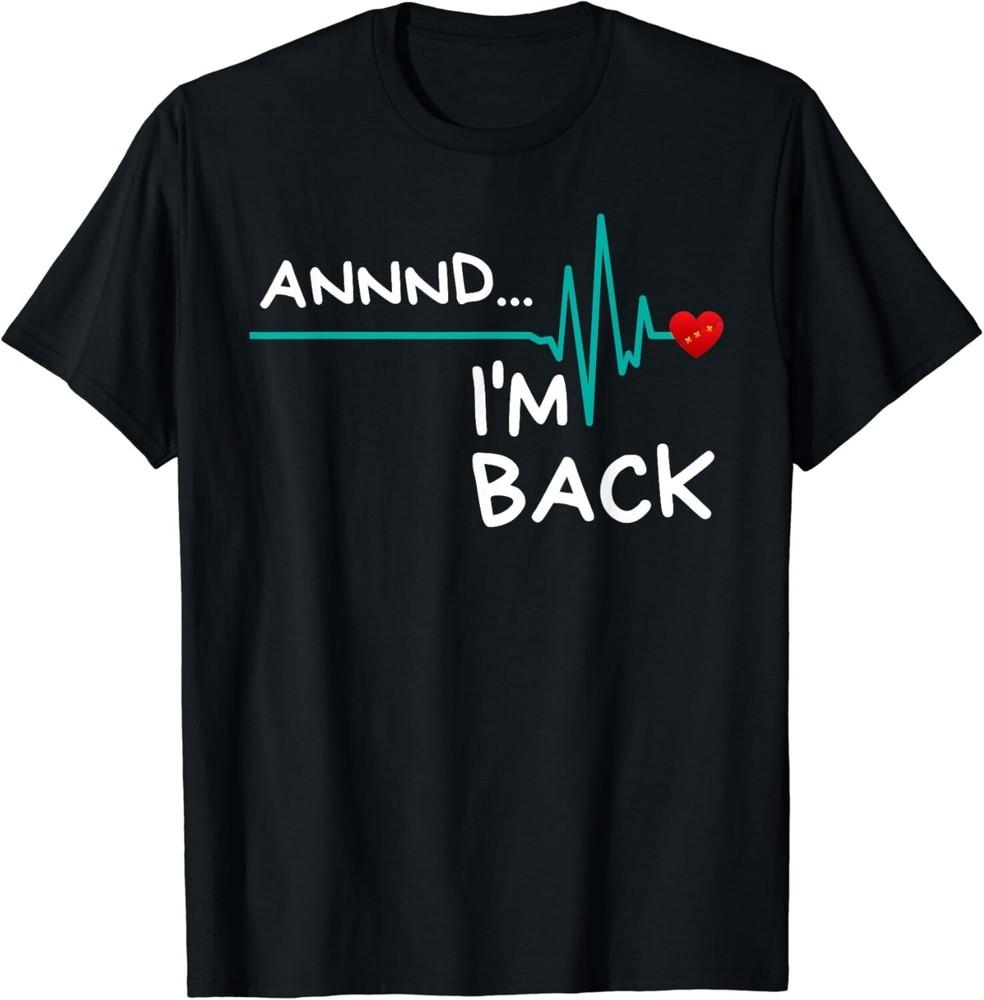 

Annnd I m Back. Heart Attack Survivor T-Shirt Funny Quote Gift Unisex T-Shirt M
