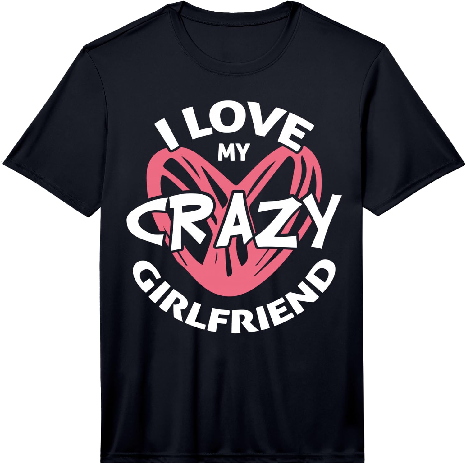 I Love My Crazy Girlfriend Funny Valentine Gift Performance Unisex T-Shirt XXL