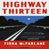 Highway Thirteen by Fiona McFarlane Hardback Book 9781529389876