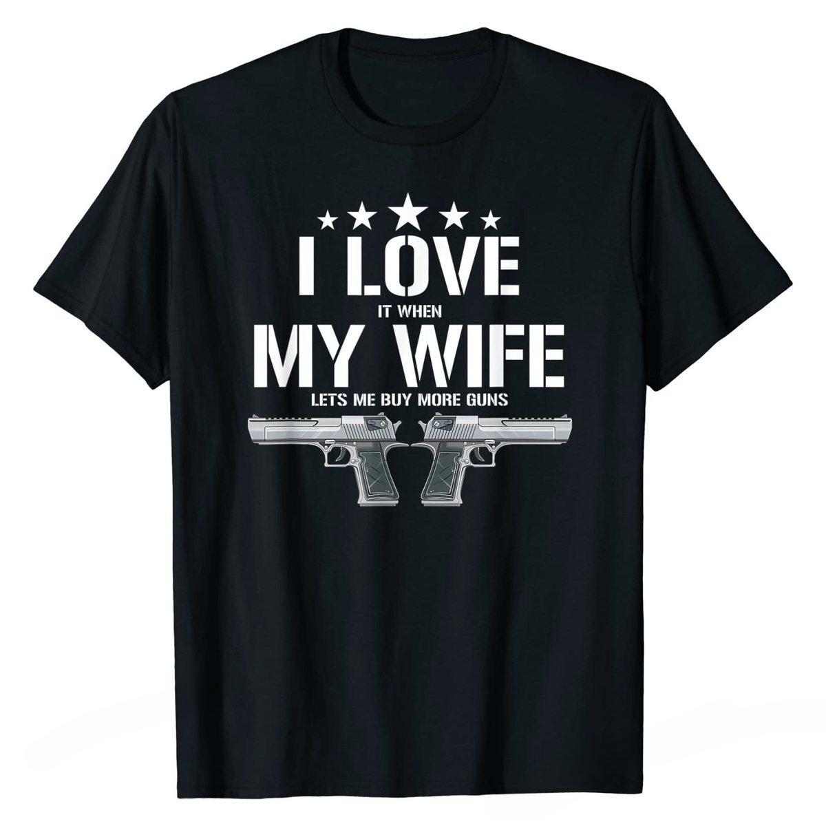 

Summer Mens Funny I Love It When My Wife Lets Me Buy More Guns Husband TShirt Tops Shirts Popular Customized Men T Shirt 4XL