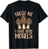Mushroom Hunting Trust Me I Have Good Morels Gift Unisex T-Shirt