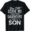 You Can't Scare Me I Have Five Daughters and A Son Funny Dad Gift Unisex T-Shirt