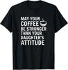 May Your Coffee Be Stronger Than Your Daughters Attitude Gift Unisex T-Shirt