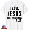 I Love Jesus But I Cuss A Lot Funny Cussing Christian Unisex T-Shirt