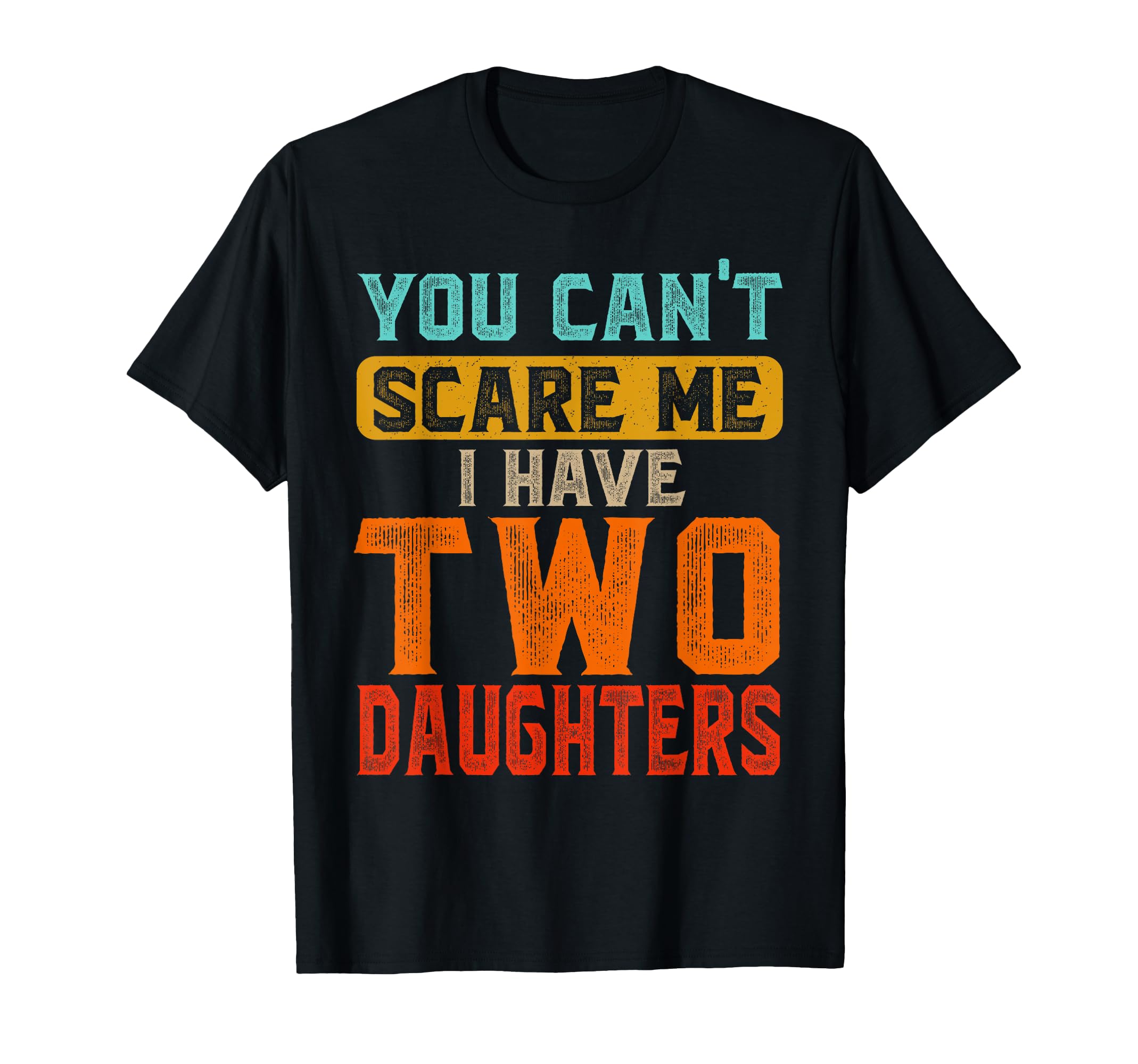 

You Can t Scare Me I Have Two Daughters Retro Father s Day T-Shirt