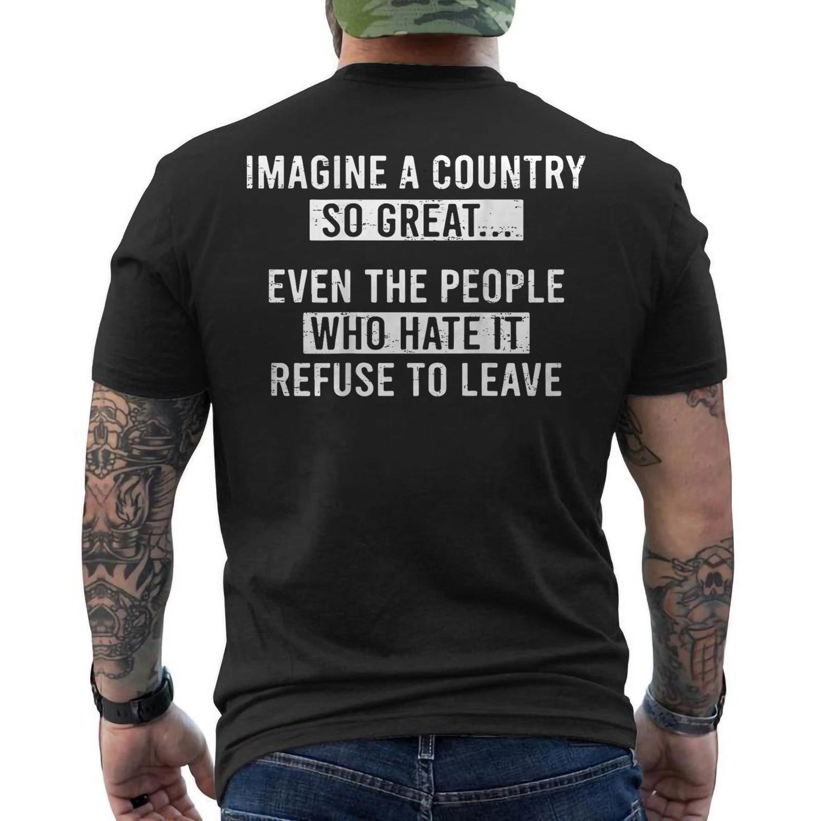 Imagine A Country So Great Even The People Who Hate It Refuse To Leave ON BACK Unisex T-Shirt S