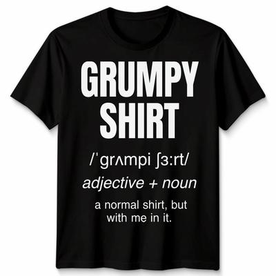 Funny Grumpy Unisex T Shirt Angry Moody Cranky Gift Sarcastic Tee