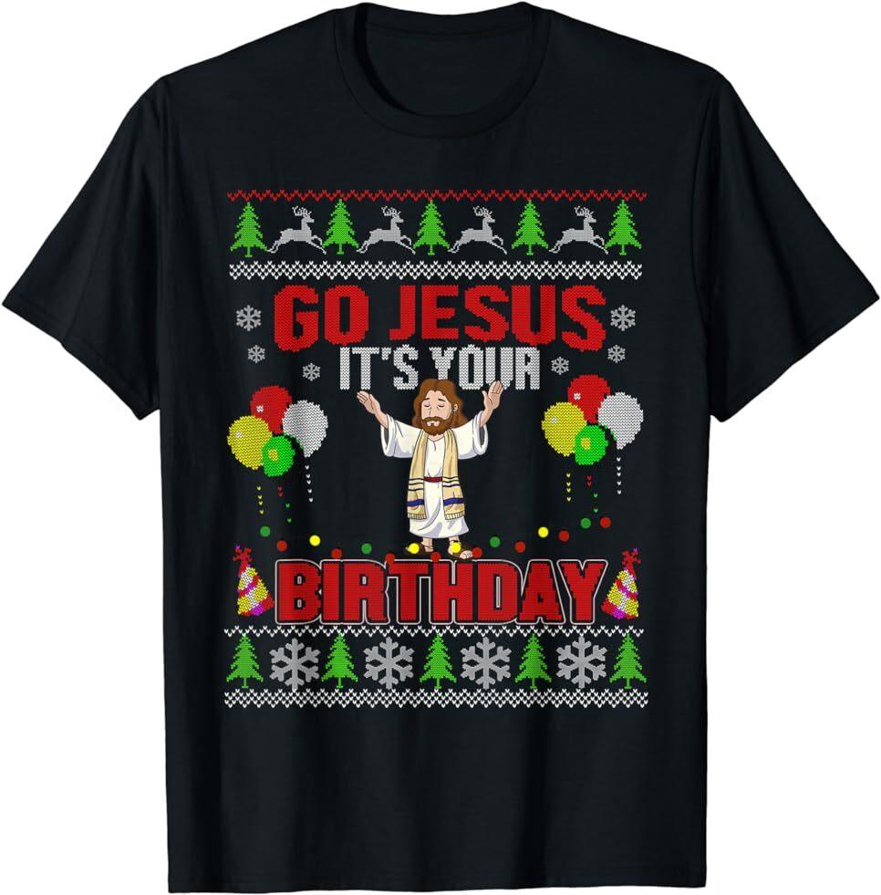 Go Jesus it s Your Birthday Ugly Christmas Sweater T-Shirt Size S-5XL Unisex T-Shirt XXXL