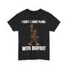 I Can't I Have Plans With Bigfoot Funny Sasquatch Big Foot T Shirt