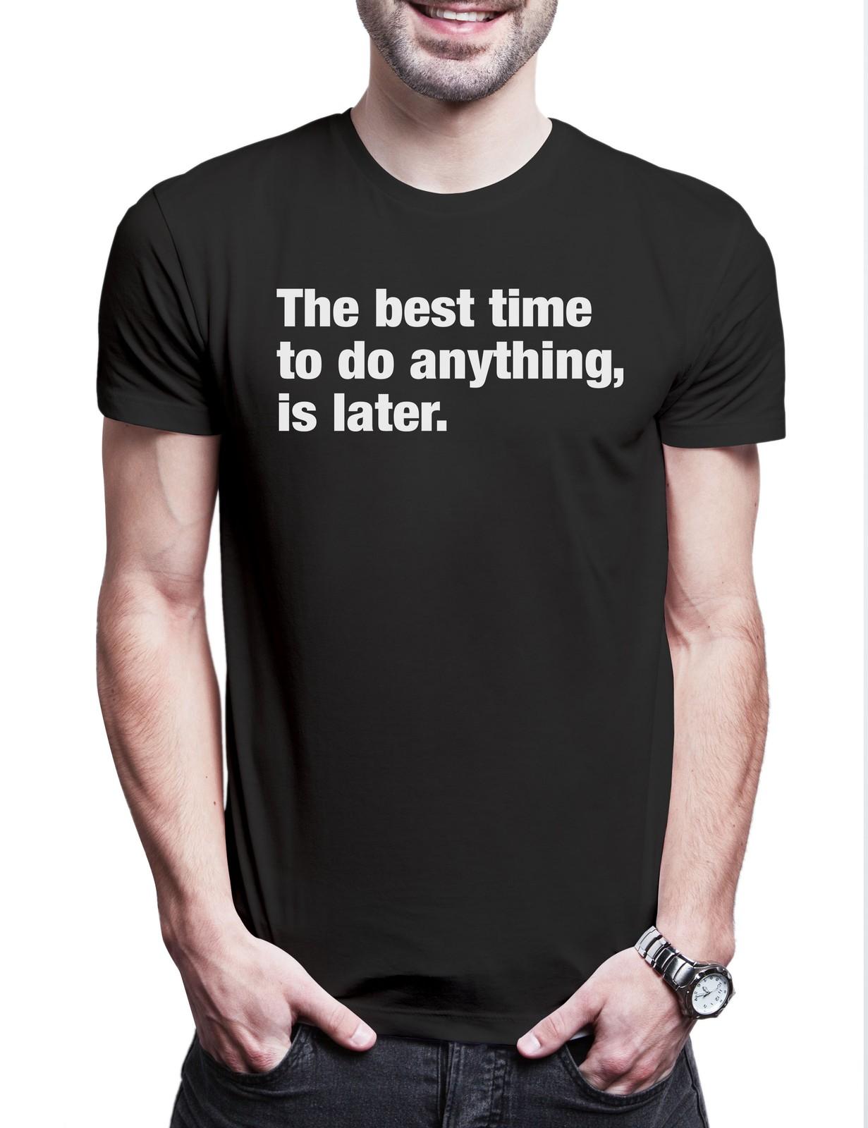 The Best Time To Do Anything Is Later Mens T-Shirt Slogan Saying Theme Fun 3XL