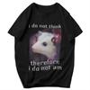 Men T Shirt I Do Not Think Therefore I Do Not Am Funny Meme Summer Y2K Graphic Customized Unisex Tops T Shirts