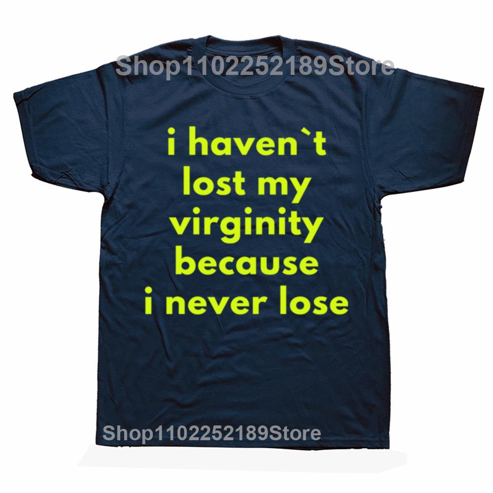 Funny I Haven`t Lost My Virginity Because I Never Lose T Shirts Streetwear Short Sleeve Birthday Gifts T-shirt Mens Clothing
