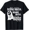 It's Called Spooky Water It's Like Normal Water But Has Boos T-Shirt