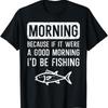 Morgen Weil Wenn Gut Ich Würde Angeln Lustiges T-Shirt