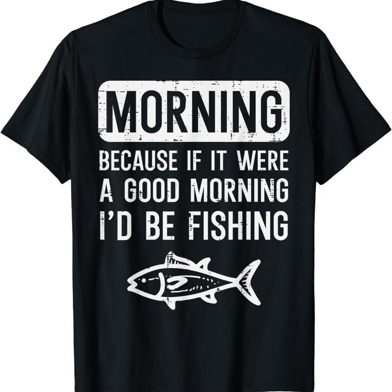 Morning Because If Good Id Be Fishing Funny T Shirt S разноцветный