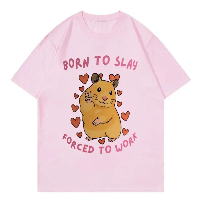 Born To Slay Forced To Work Funny Hamster Meme Tshirt High Quality Fashion Short Sleeve T Shirt Unisex Women Casual Loose Tshirts