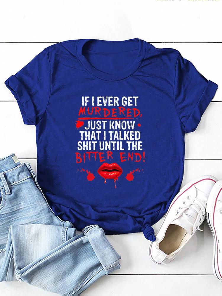 IF I EVER GET MURDERED Print Women T Shirt Short Sleeve O Neck Loose Women Tshirt Ladies Tee Shirt Tops Clothes Camisetas Mujer
