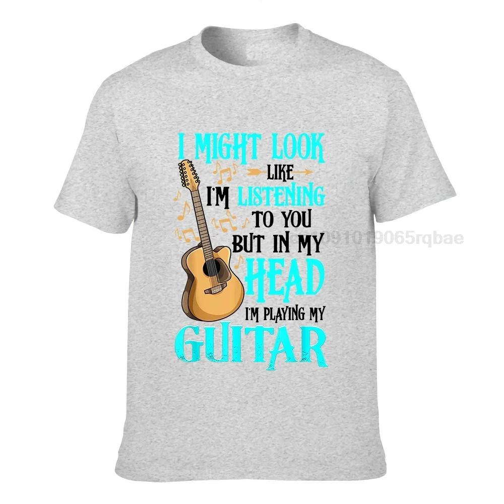 Guitar Shirt Funny I Might Look Like Im Listening To You Tshirt New Coming Summer T Shirts Harajuku Cotton Unisex Tops Shirt Cosie