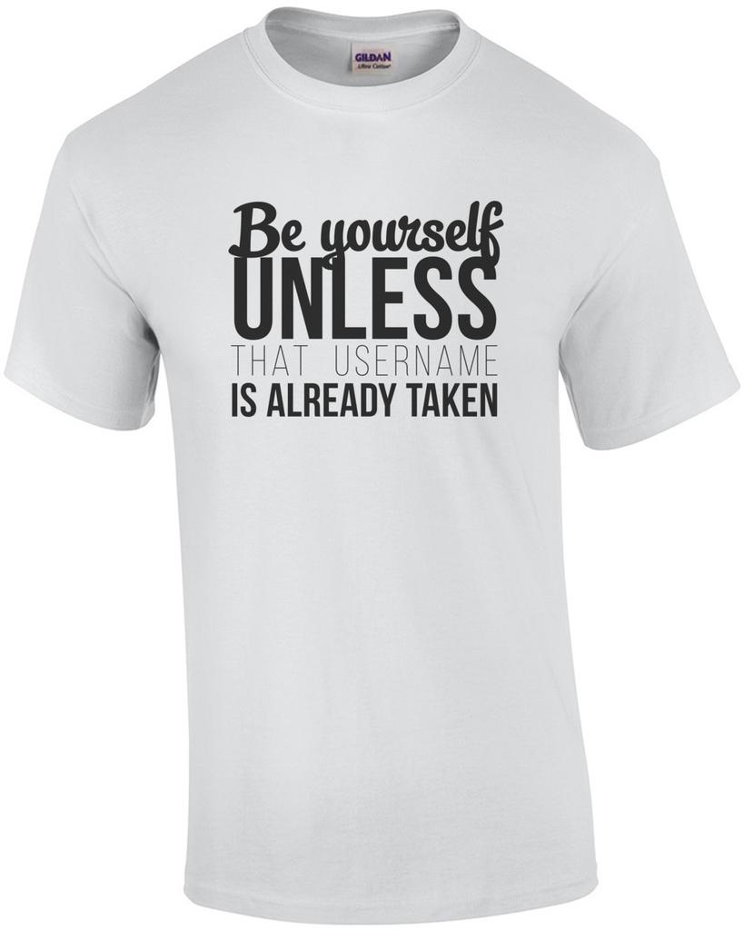 Be Yourself Unless That Username Is Already Taken - Funny T-shirt Unisex T-Shirt