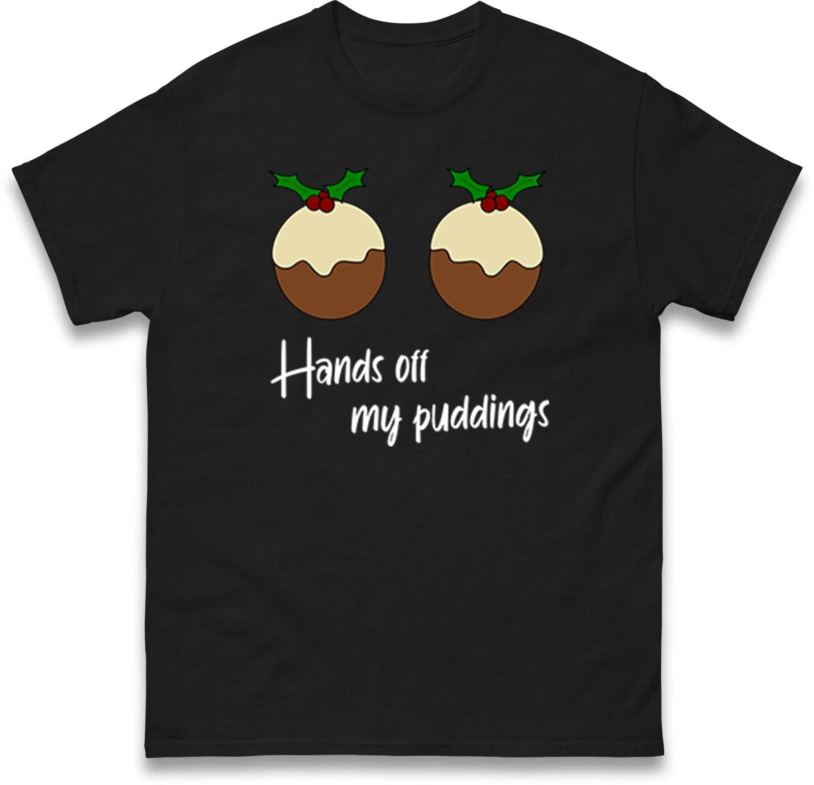 Hands Off my Puddings Christmas T Shirt, Funny Rude Xmas Tee Top, Xmas Gift Tee 4XL