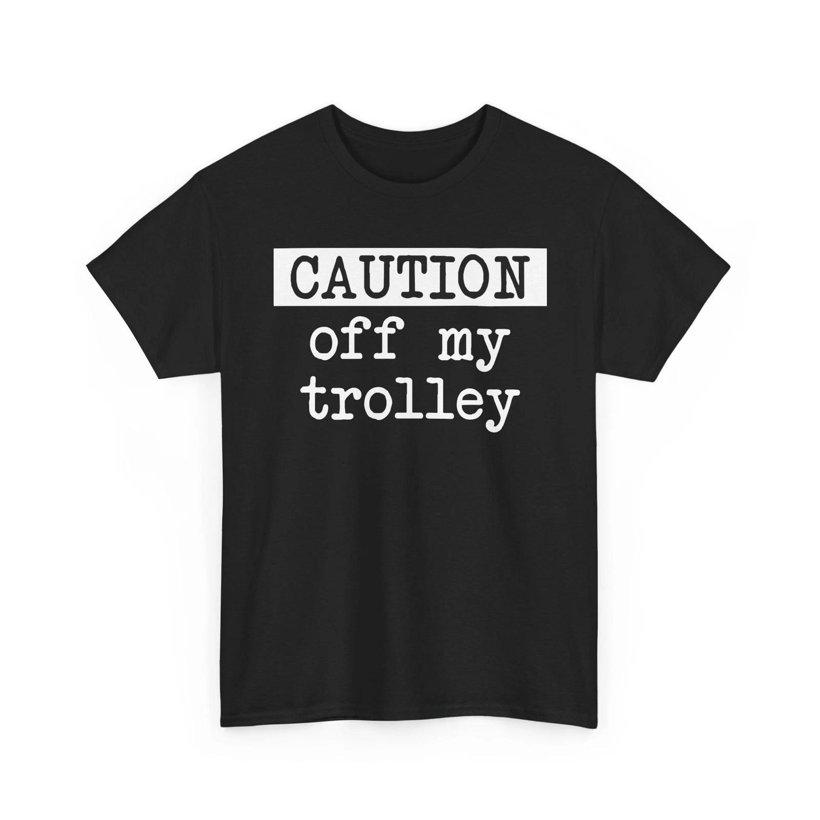 Caution Off My Trolley Scottish Funny T Shirt Slang Culture Gift Unisex Tee 4XL
