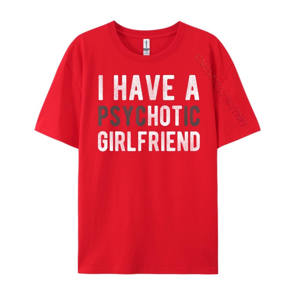 I Have A Psychotic Girlfriend Funny Boyfriend Joke Shirt Mens Clothing Plus Size Mens Designer Clothes Tshirts Mothers Day S
