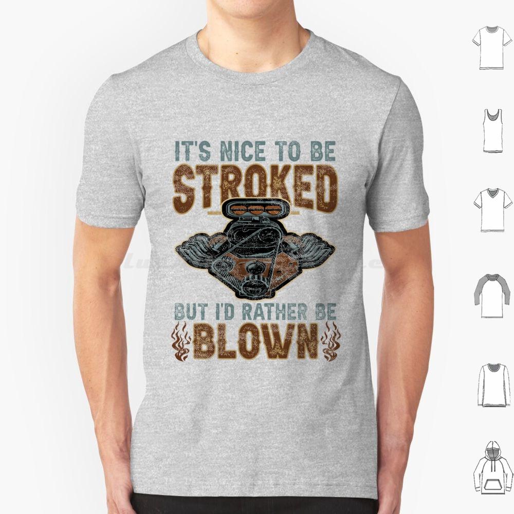 Its Nice To Be Stroked But Id Rather Be Blown T Shirt Cotton Men Women DIY Print Blown Race Car Race Car Engine Design Epic