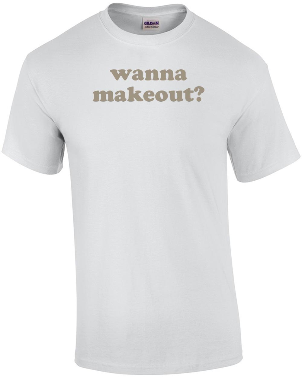 Wanna Makeout T-shirt Unisex T-Shirt XL