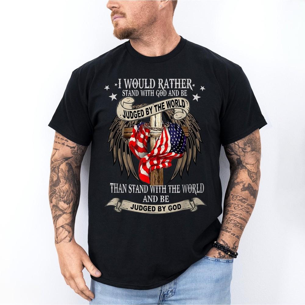 

I Would Rather Stand With God And Be Judged By The World, American Flag T-Shirt XL