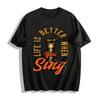 Life Is Better When You Sing Pure Cotton T-shirt