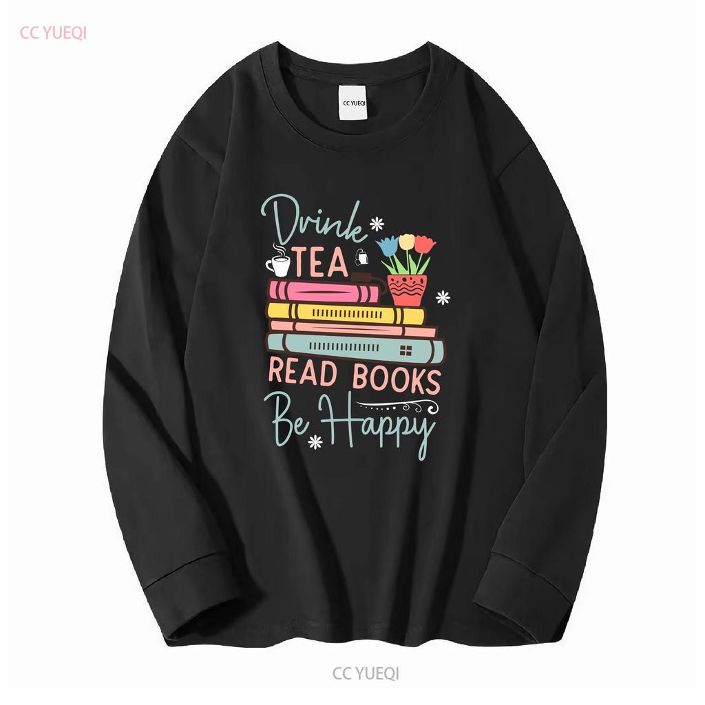 Drink Tea Read Books Be Happy Reading Book T Shirt For Her Mom Lover Long or Short Sleeves Vintage Washed Breathable