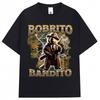 Bobrito Bandito Funny Meme Graphic T Shirt Unisex Fashion Italian Brainrot Vintage Tshirts Oversized Cotton Tshirt Streetwear
