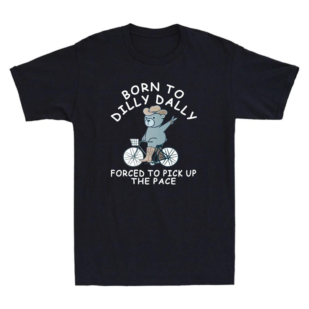 Born To Dilly Dally Forced To Pick Up The Pace Funny Bear Ride Bike Meme T-Shirt