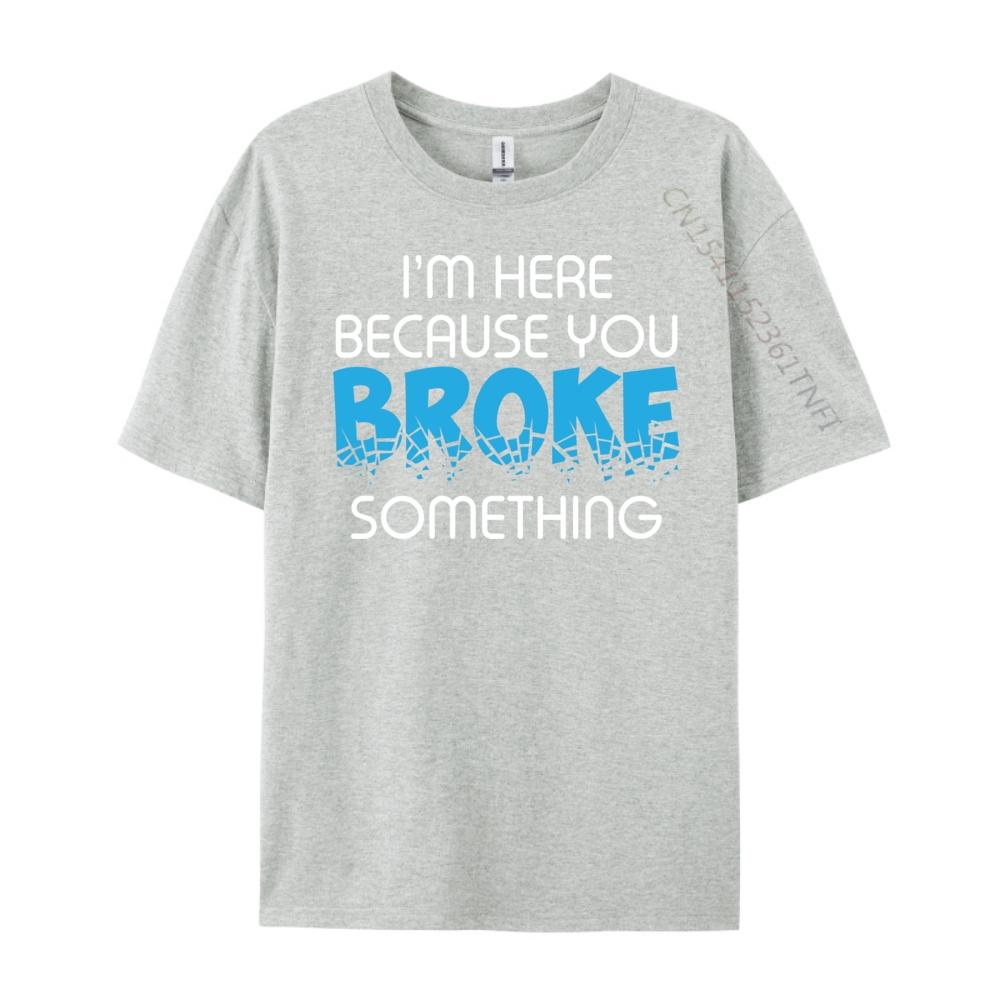 I M Here Because You Broke Something Computer Programmer Grey Shirt Graphic Tee Mens Shirt Luxury Clothing
