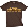 of Course I Talk to Myself Funny Expert Advice Mens T-Shirts