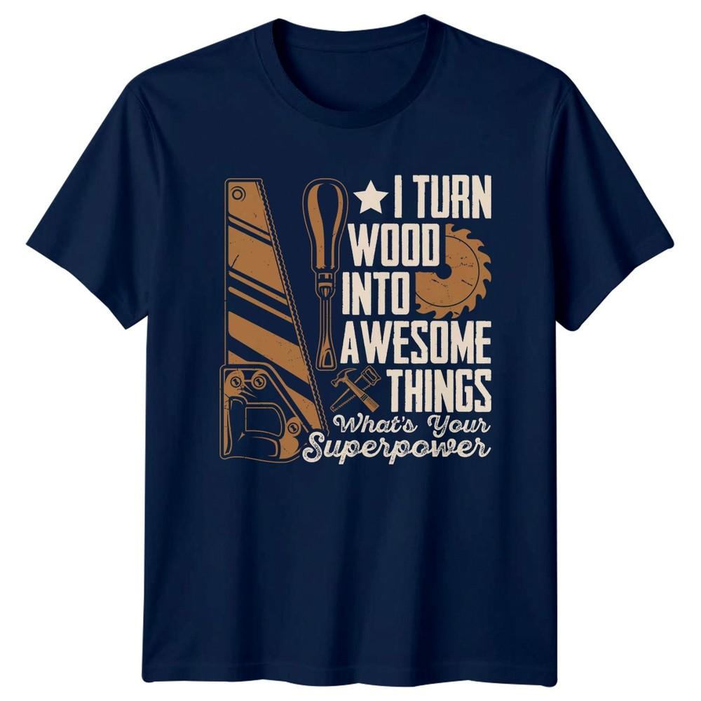 I Turn Wood Into Awesome TShirt Carpentry Woodworking Birthday Gift For Him