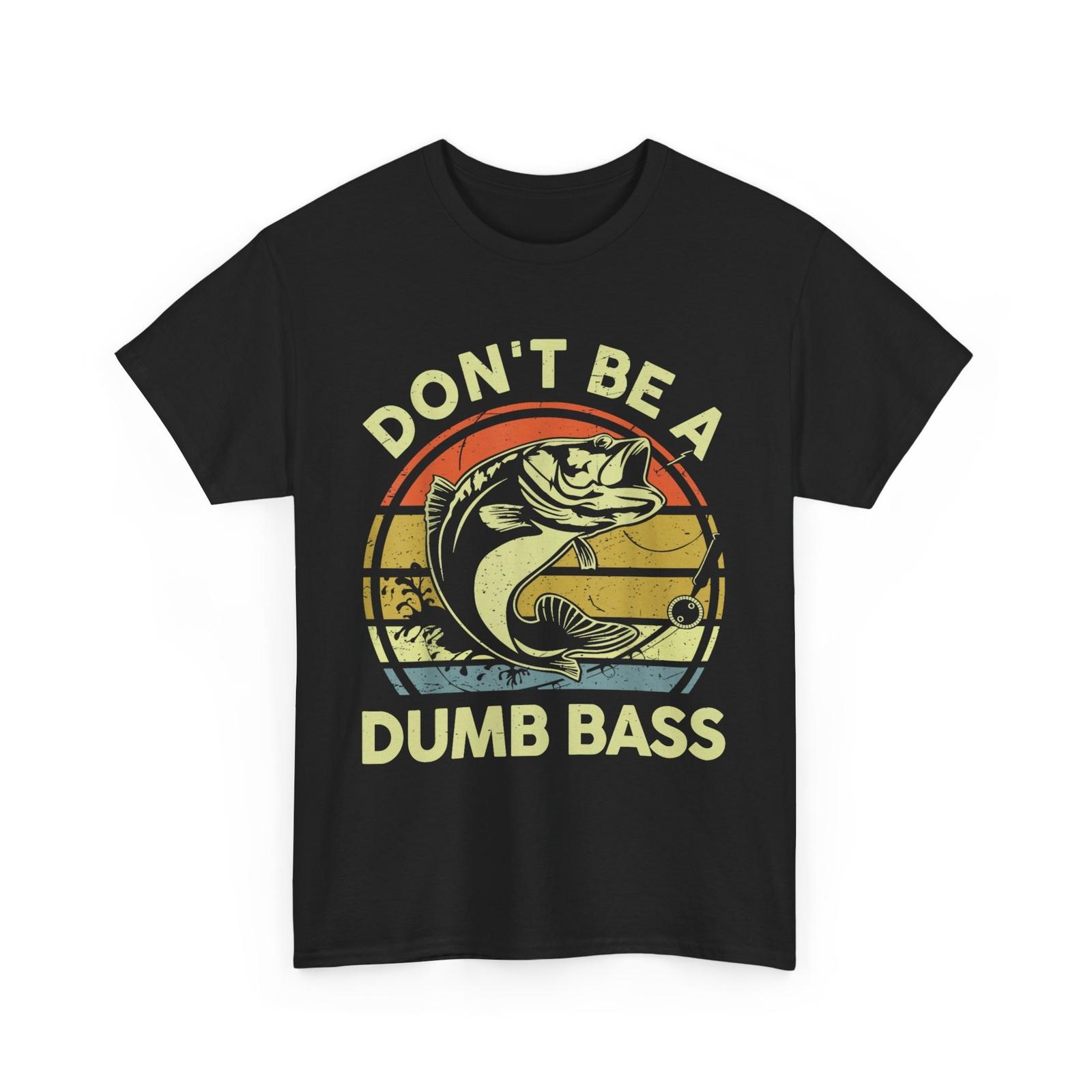 Fishing-Shirt Dont Be Dumb Bass Funny Dad T-Shirt Mens Womens Tees Top 2XL
