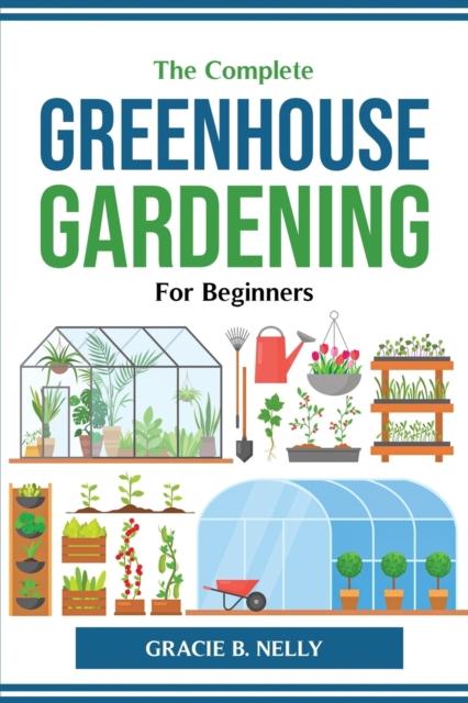 The The Complete Greenhouse Gardening For Beginners Book