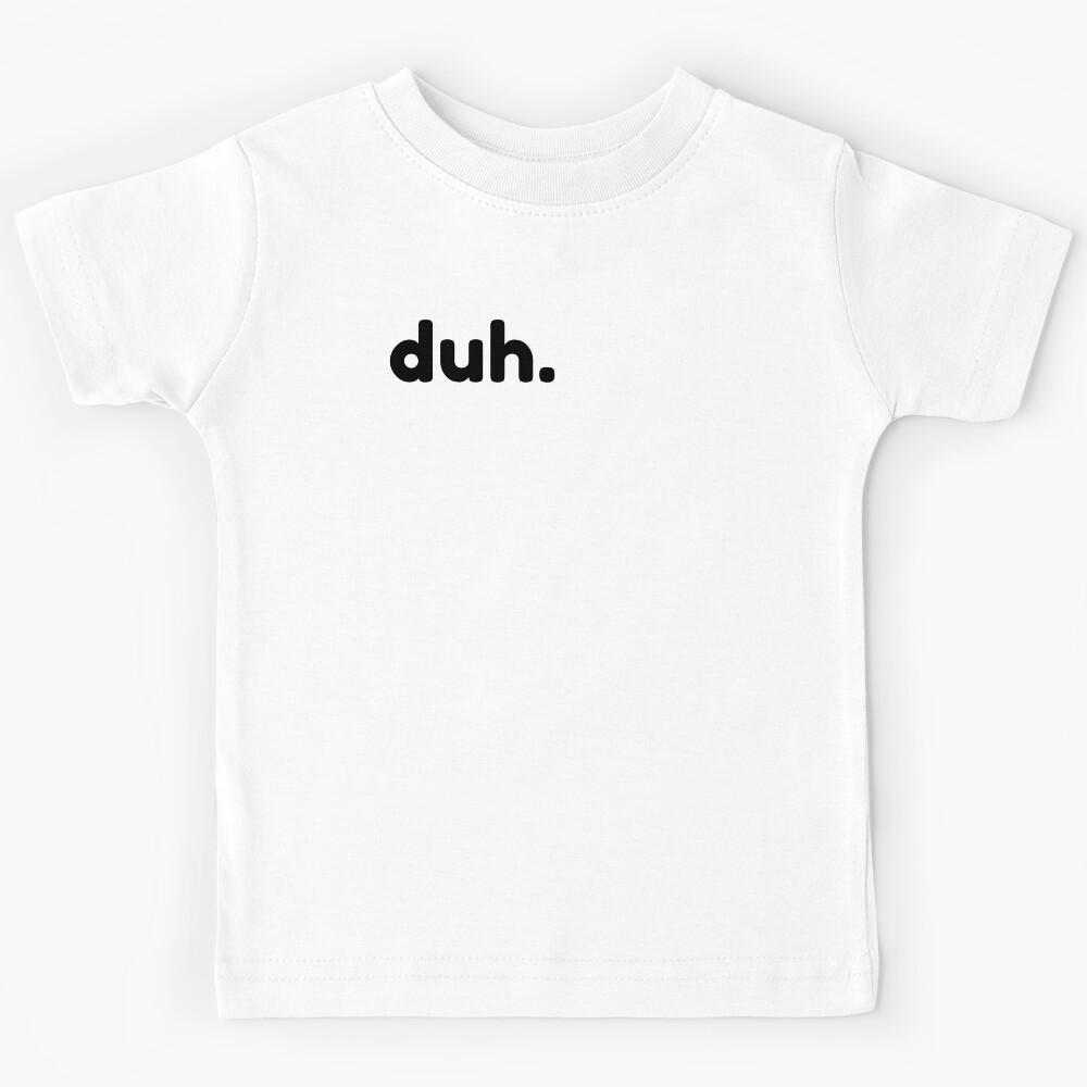 Duh. Funny Sarcastic NSFW Rude Inappropriate Saying Kids T-Shirt 140